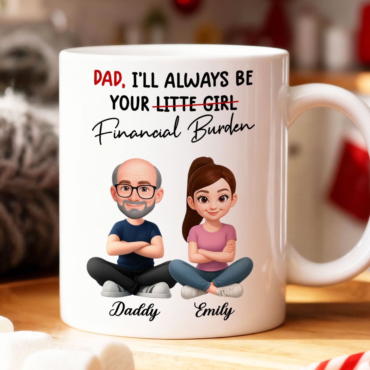 Dad I'll Always be Your Financial Burden - Personalized Mug - Funny Christmas Gift from Dad to Daughter
