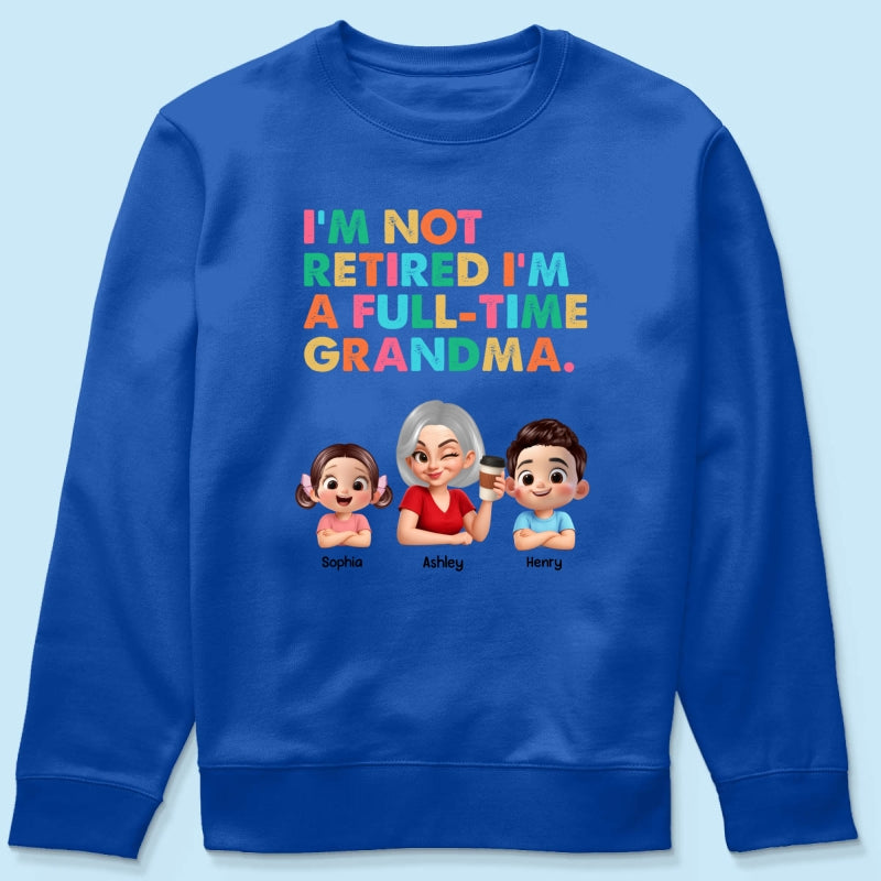 I'm Not Retired I'm A Full Time Grandma - Personalized Shirt - Retirement Gift for Grandma, Mom, Wife