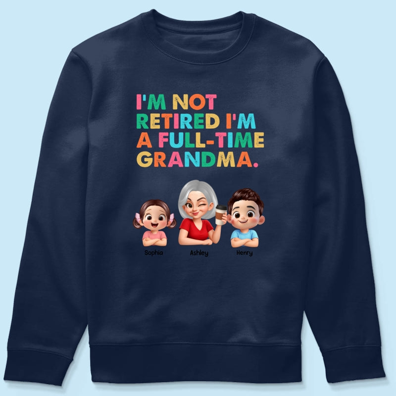 I'm Not Retired I'm A Full Time Grandma - Personalized Shirt - Retirement Gift for Grandma, Mom, Wife