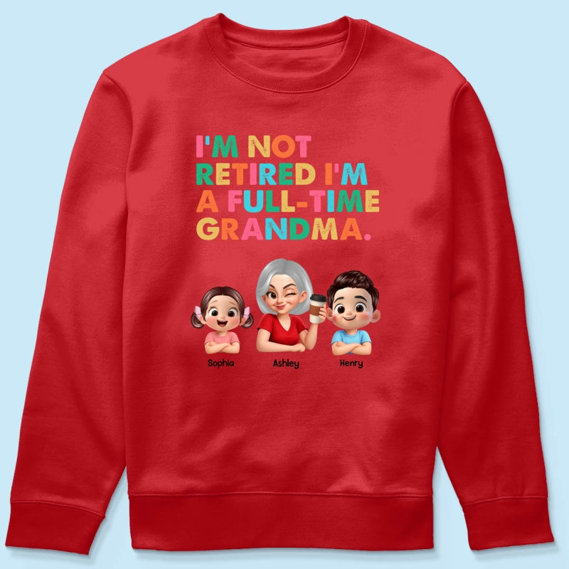 I'm Not Retired I'm A Full Time Grandma - Personalized Shirt - Retirement Gift for Grandma, Mom, Wife