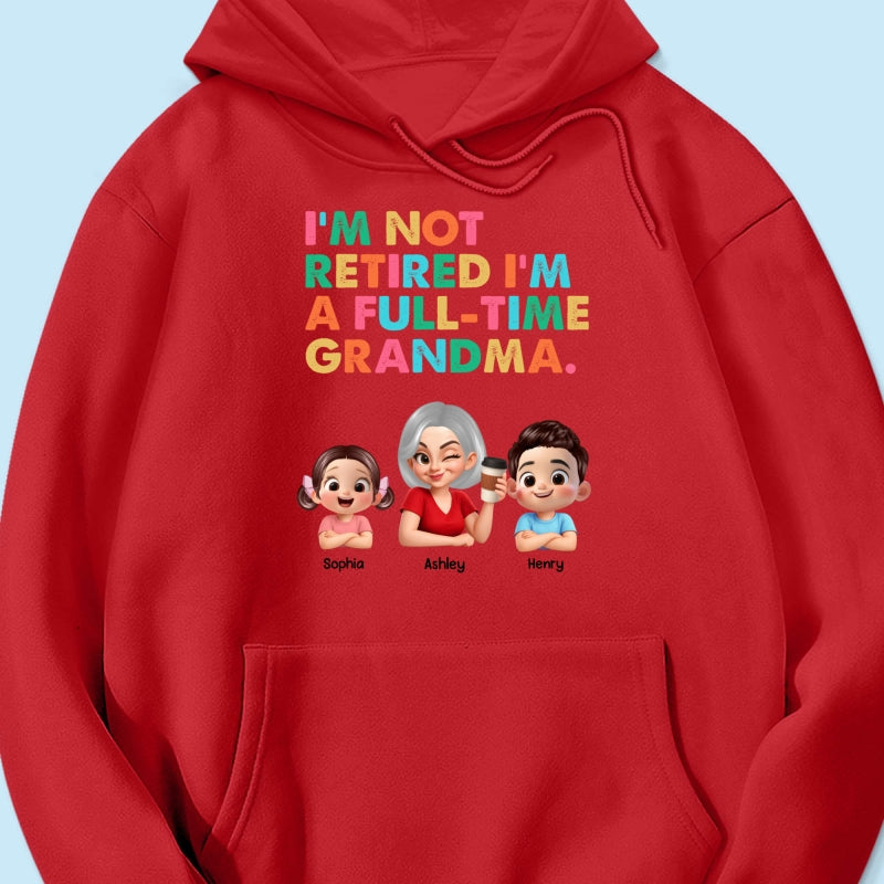 I'm Not Retired I'm A Full Time Grandma - Personalized Shirt - Retirement Gift for Grandma, Mom, Wife