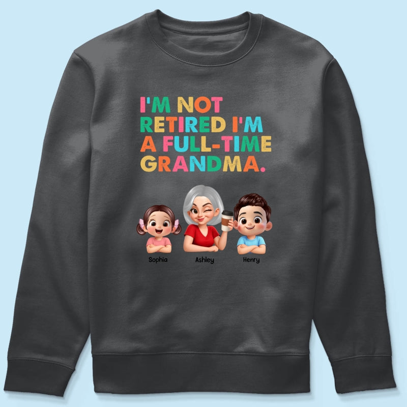 I'm Not Retired I'm A Full Time Grandma - Personalized Shirt - Retirement Gift for Grandma, Mom, Wife
