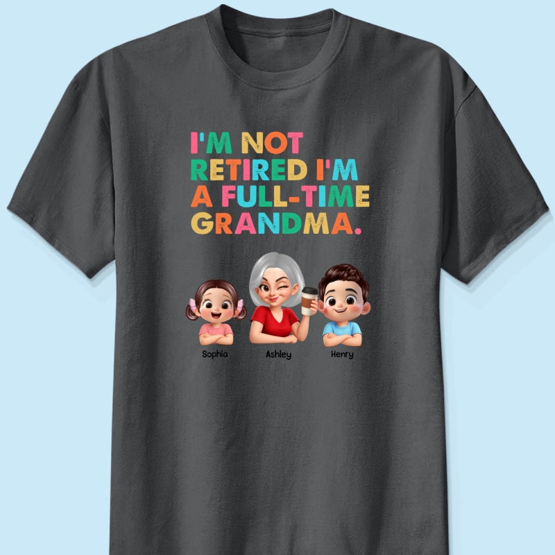 I'm Not Retired I'm A Full Time Grandma - Personalized Shirt - Retirement Gift for Grandma, Mom, Wife