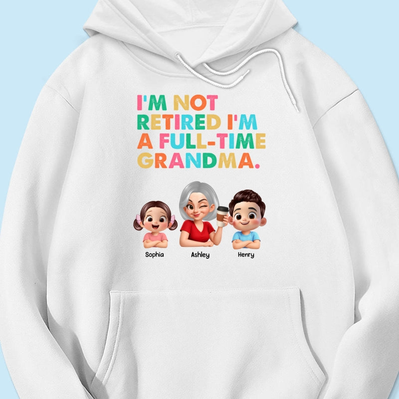 I'm Not Retired I'm A Full Time Grandma - Personalized Shirt - Retirement Gift for Grandma, Mom, Wife