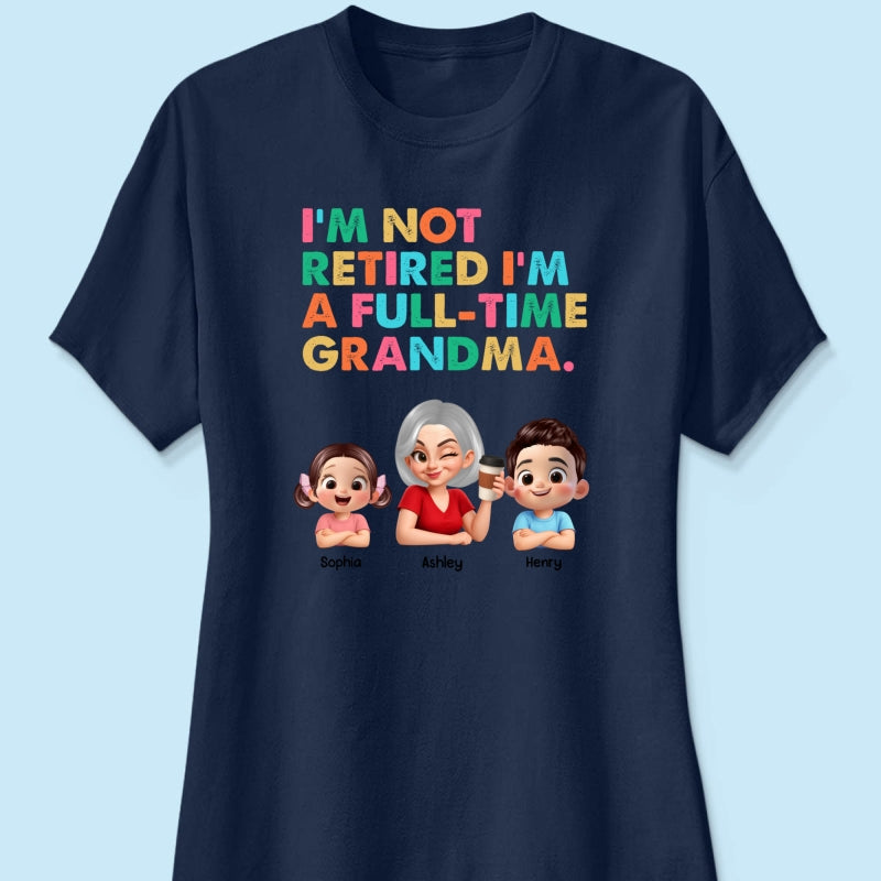 I'm Not Retired I'm A Full Time Grandma - Personalized Shirt - Retirement Gift for Grandma, Mom, Wife