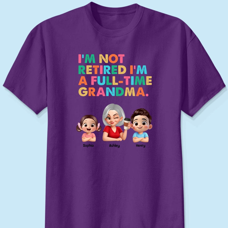 I'm Not Retired I'm A Full Time Grandma - Personalized Shirt - Retirement Gift for Grandma, Mom, Wife