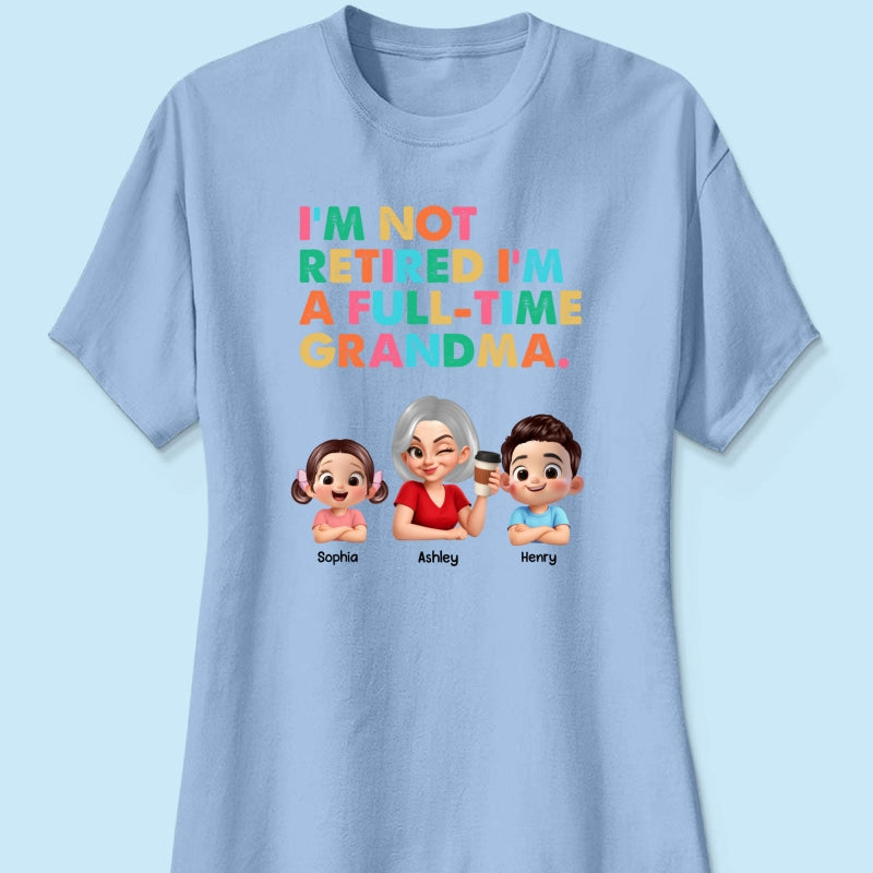I'm Not Retired I'm A Full Time Grandma - Personalized Shirt - Retirement Gift for Grandma, Mom, Wife