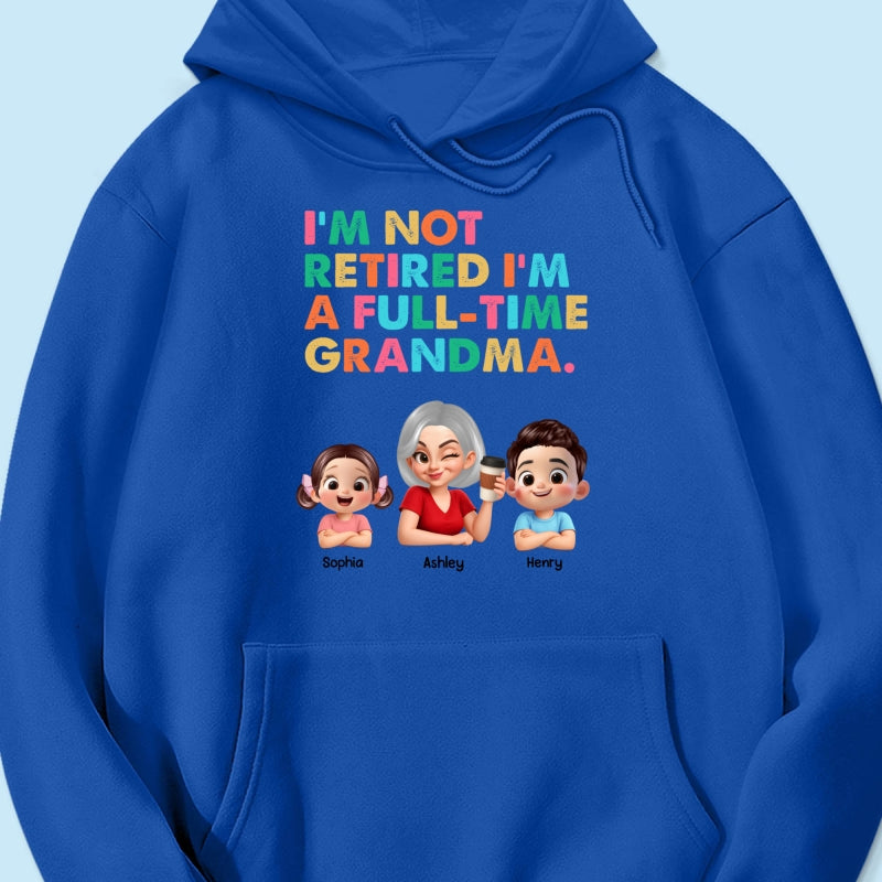 I'm Not Retired I'm A Full Time Grandma - Personalized Shirt - Retirement Gift for Grandma, Mom, Wife