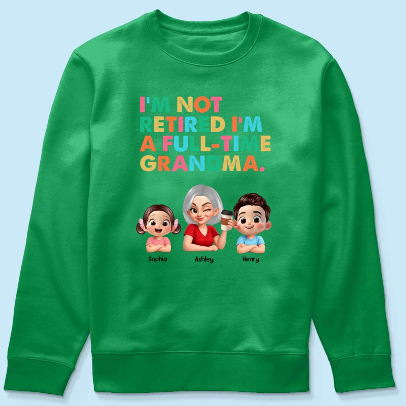 I'm Not Retired I'm A Full Time Grandma - Personalized Shirt - Retirement Gift for Grandma, Mom, Wife