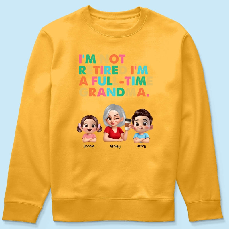I'm Not Retired I'm A Full Time Grandma - Personalized Shirt - Retirement Gift for Grandma, Mom, Wife