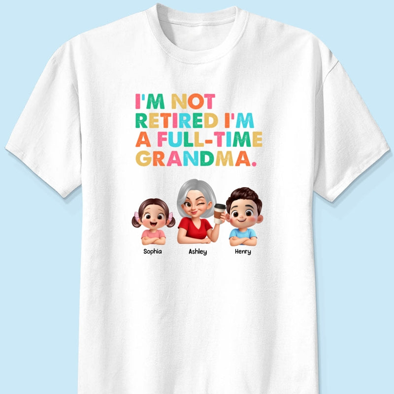 I'm Not Retired I'm A Full Time Grandma - Personalized Shirt - Retirement Gift for Grandma, Mom, Wife