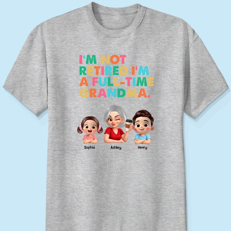 I'm Not Retired I'm A Full Time Grandma - Personalized Shirt - Retirement Gift for Grandma, Mom, Wife