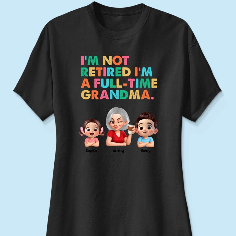 I'm Not Retired I'm A Full Time Grandma - Personalized Shirt - Retirement Gift for Grandma, Mom, Wife