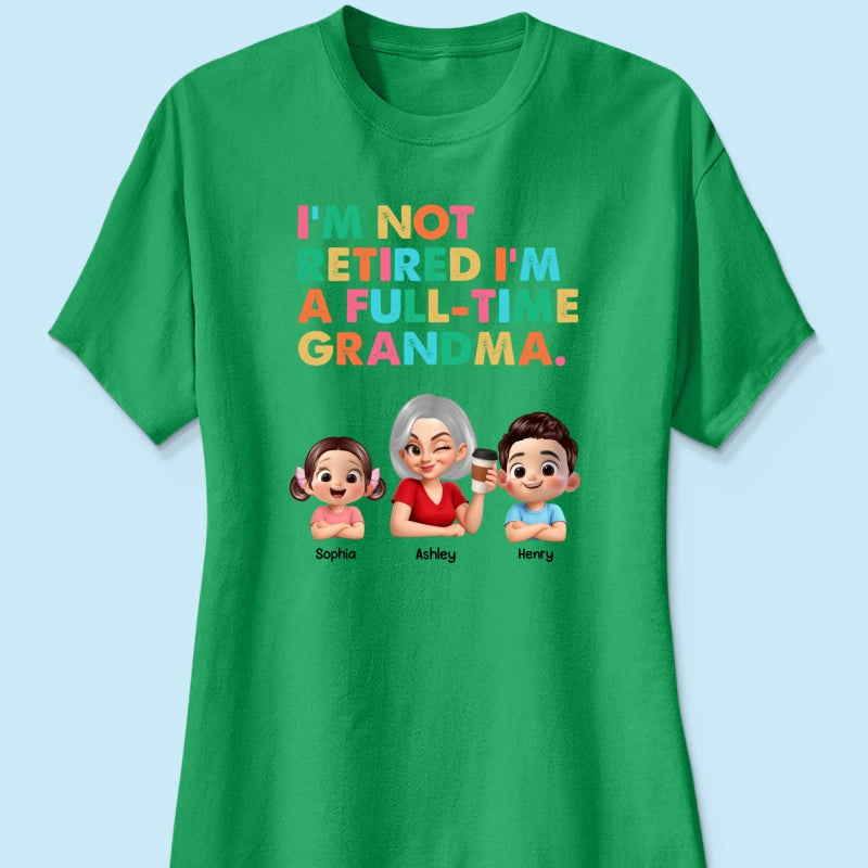 I'm Not Retired I'm A Full Time Grandma - Personalized Shirt - Retirement Gift for Grandma, Mom, Wife