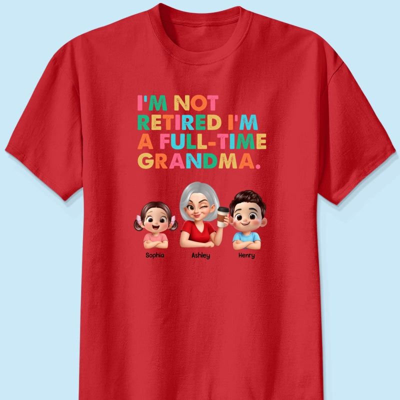 I'm Not Retired I'm A Full Time Grandma - Personalized Shirt - Retirement Gift for Grandma, Mom, Wife