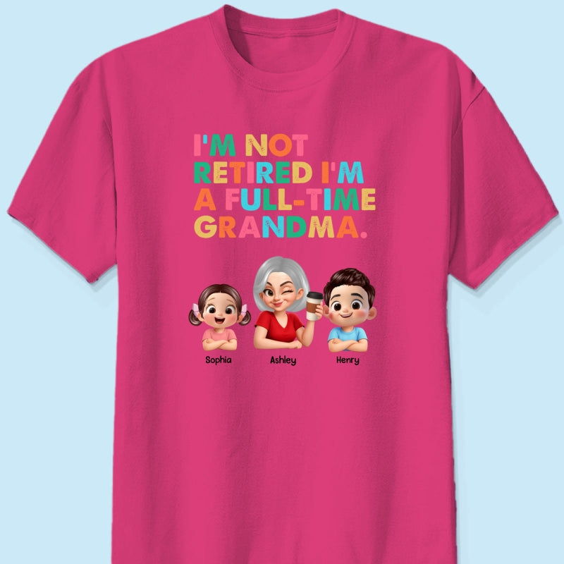 I'm Not Retired I'm A Full Time Grandma - Personalized Shirt - Retirement Gift for Grandma, Mom, Wife