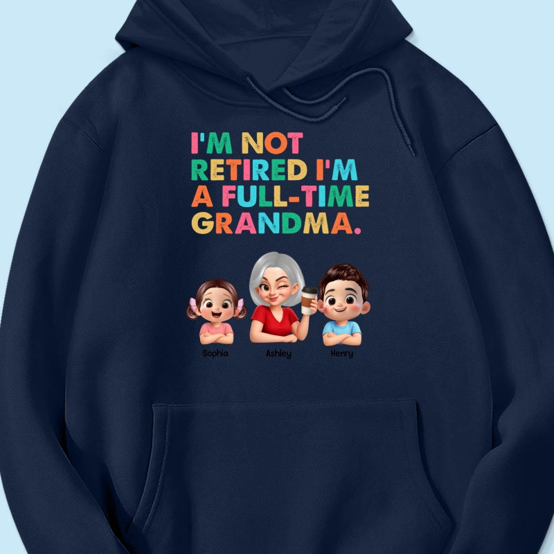I'm Not Retired I'm A Full Time Grandma - Personalized Shirt - Retirement Gift for Grandma, Mom, Wife