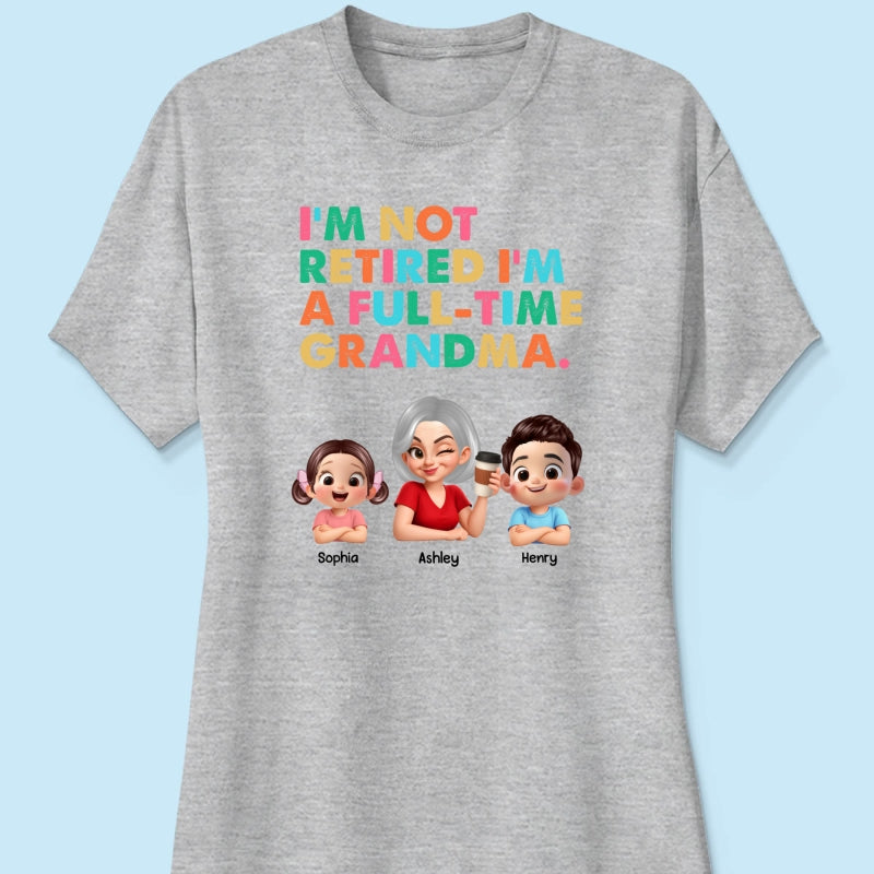 I'm Not Retired I'm A Full Time Grandma - Personalized Shirt - Retirement Gift for Grandma, Mom, Wife
