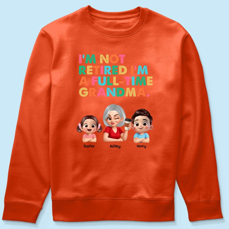 I'm Not Retired I'm A Full Time Grandma - Personalized Shirt - Retirement Gift for Grandma, Mom, Wife