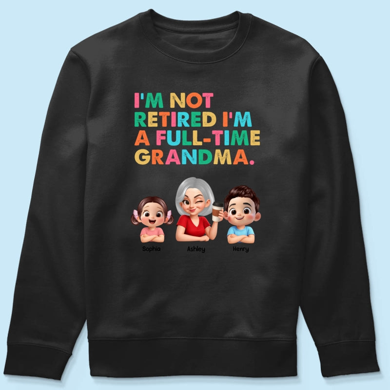 I'm Not Retired I'm A Full Time Grandma - Personalized Shirt - Retirement Gift for Grandma, Mom, Wife