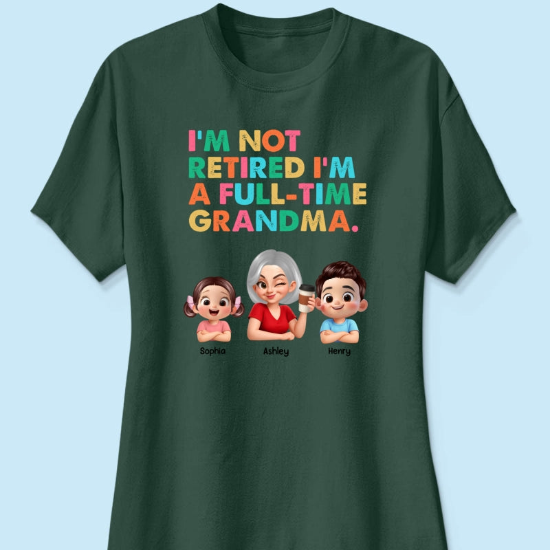 I'm Not Retired I'm A Full Time Grandma - Personalized Shirt - Retirement Gift for Grandma, Mom, Wife