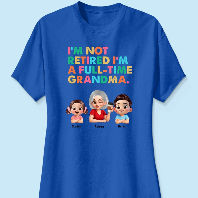 I'm Not Retired I'm A Full Time Grandma - Personalized Shirt - Retirement Gift for Grandma, Mom, Wife