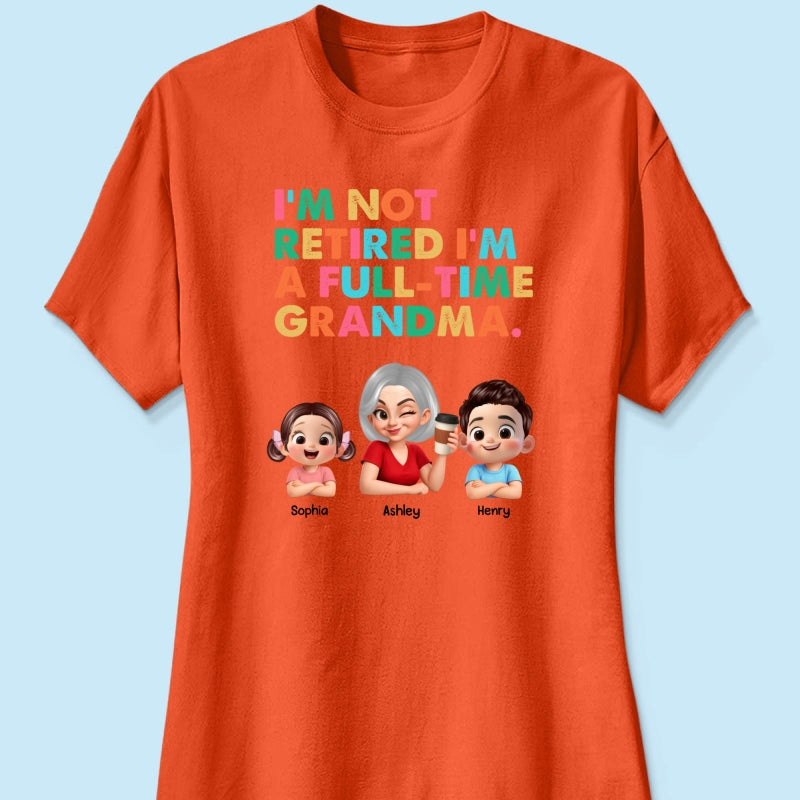 I'm Not Retired I'm A Full Time Grandma - Personalized Shirt - Retirement Gift for Grandma, Mom, Wife