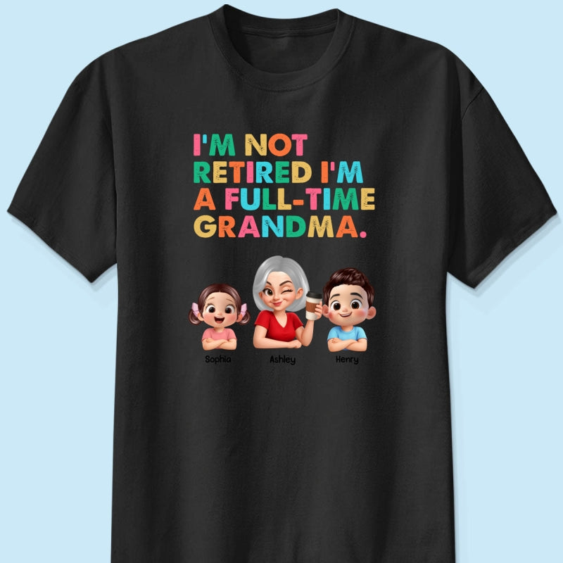 I'm Not Retired I'm A Full Time Grandma - Personalized Shirt - Retirement Gift for Grandma, Mom, Wife