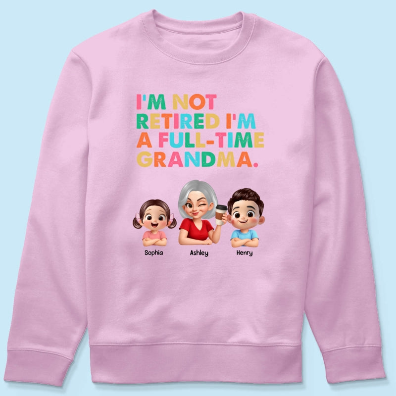 I'm Not Retired I'm A Full Time Grandma - Personalized Shirt - Retirement Gift for Grandma, Mom, Wife