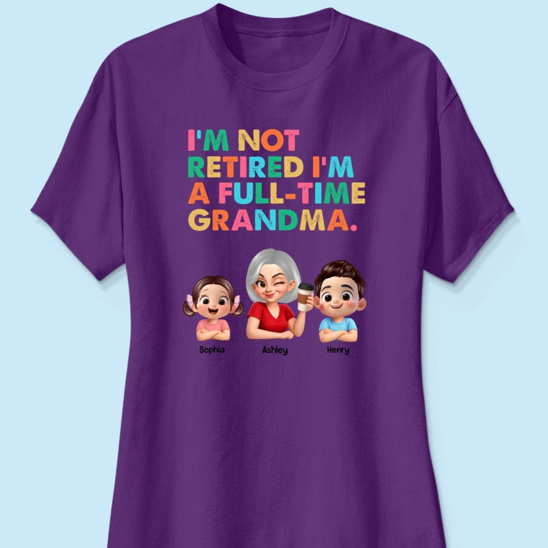 I'm Not Retired I'm A Full Time Grandma - Personalized Shirt - Retirement Gift for Grandma, Mom, Wife