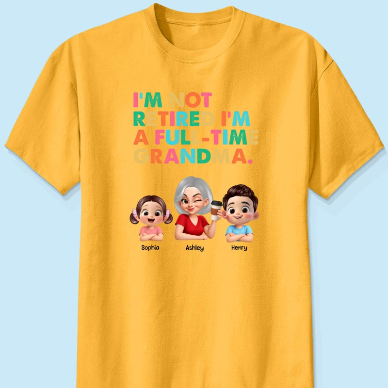 I'm Not Retired I'm A Full Time Grandma - Personalized Shirt - Retirement Gift for Grandma, Mom, Wife