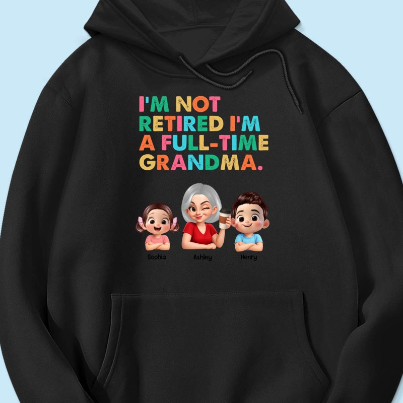 I'm Not Retired I'm A Full Time Grandma - Personalized Shirt - Retirement Gift for Grandma, Mom, Wife
