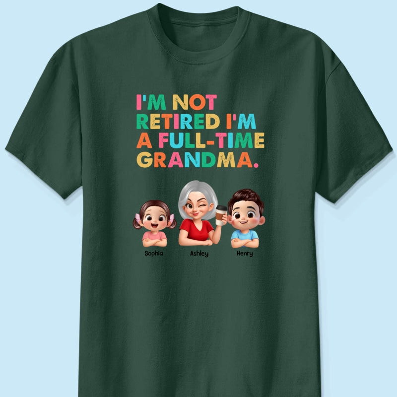 I'm Not Retired I'm A Full Time Grandma - Personalized Shirt - Retirement Gift for Grandma, Mom, Wife