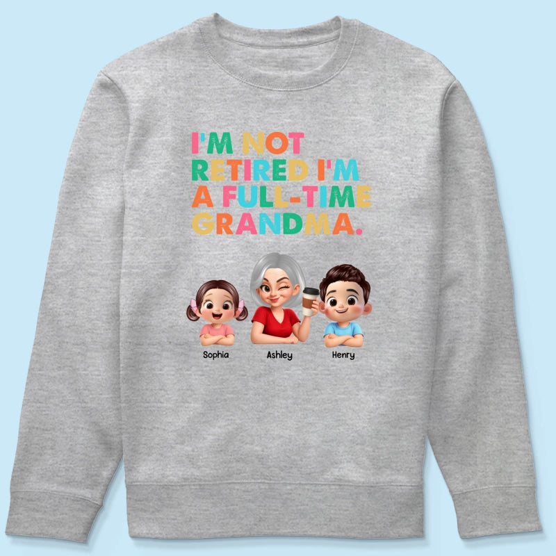 I'm Not Retired I'm A Full Time Grandma - Personalized Shirt - Retirement Gift for Grandma, Mom, Wife