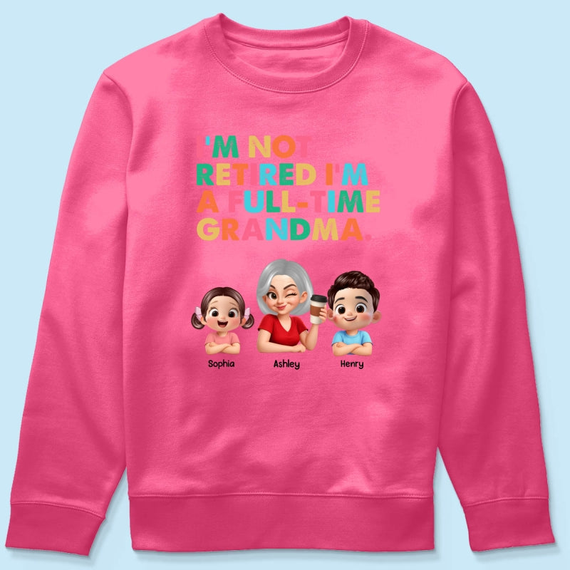 I'm Not Retired I'm A Full Time Grandma - Personalized Shirt - Retirement Gift for Grandma, Mom, Wife