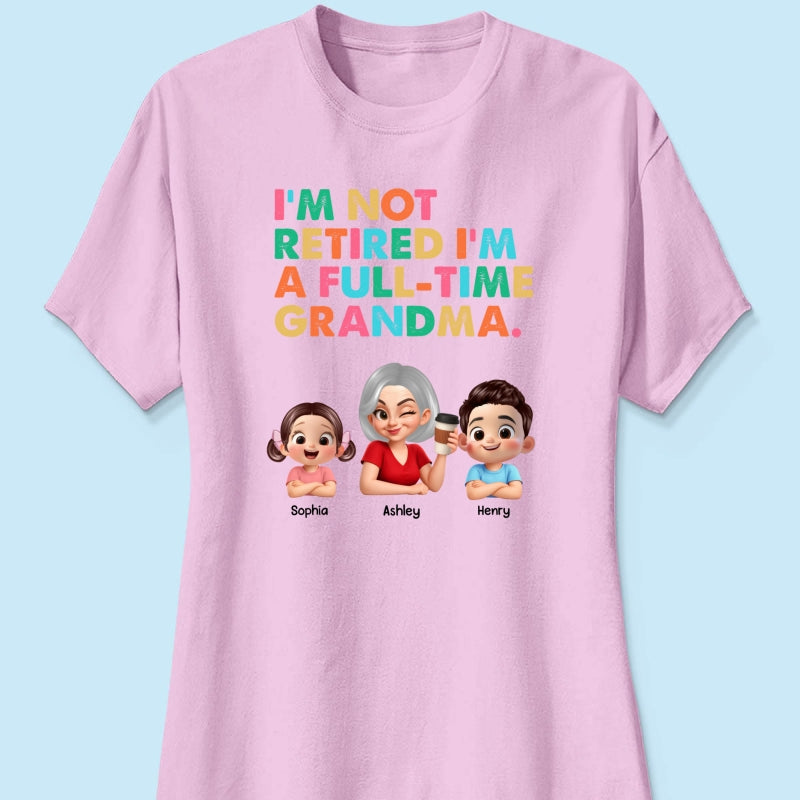 I'm Not Retired I'm A Full Time Grandma - Personalized Shirt - Retirement Gift for Grandma, Mom, Wife