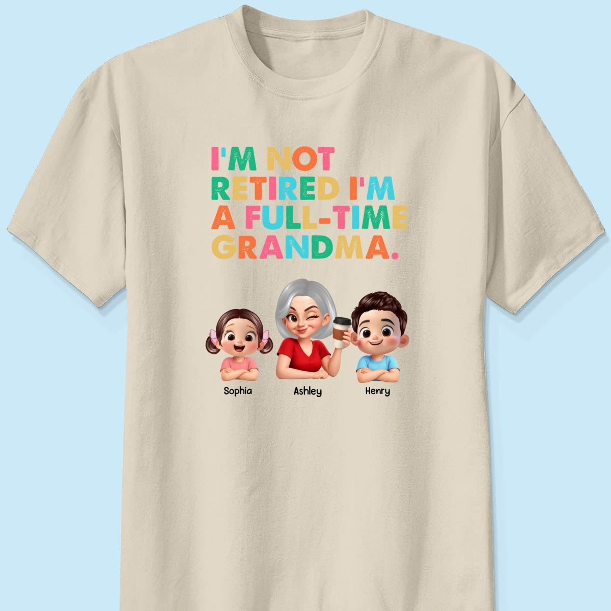 I'm Not Retired I'm A Full Time Grandma - Personalized Shirt - Retirement Gift for Grandma, Mom, Wife