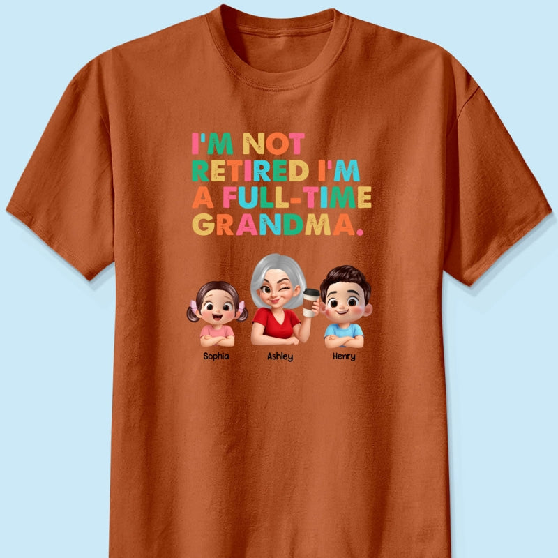I'm Not Retired I'm A Full Time Grandma - Personalized Shirt - Retirement Gift for Grandma, Mom, Wife