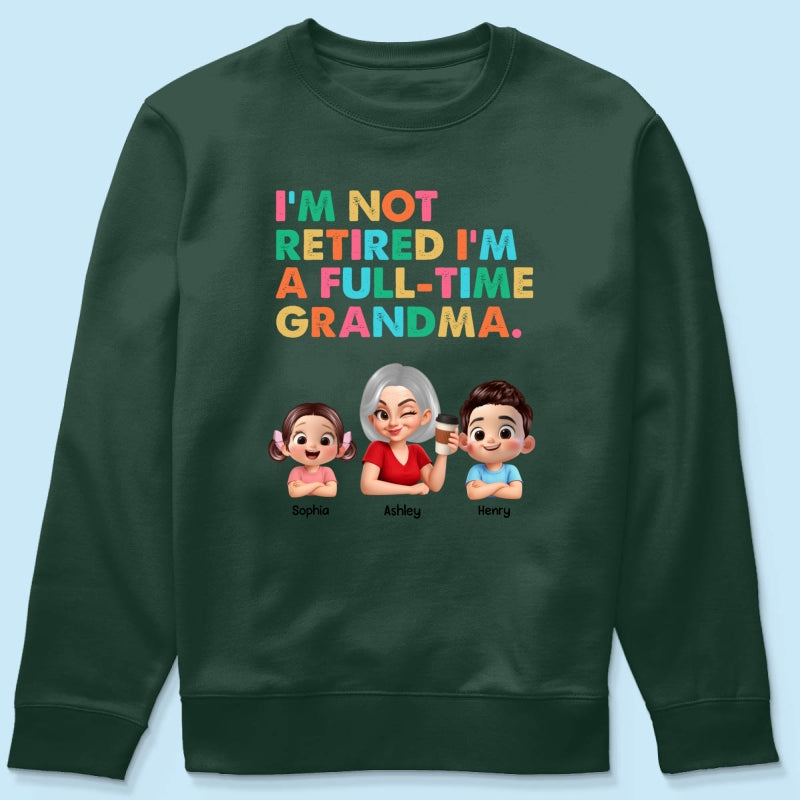 I'm Not Retired I'm A Full Time Grandma - Personalized Shirt - Retirement Gift for Grandma, Mom, Wife