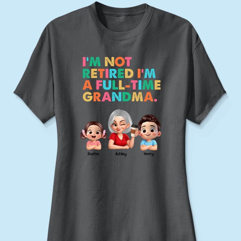 I'm Not Retired I'm A Full Time Grandma - Personalized Shirt - Retirement Gift for Grandma, Mom, Wife