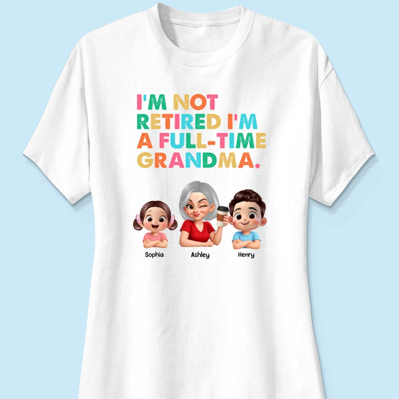 I'm Not Retired I'm A Full Time Grandma - Personalized Shirt - Retirement Gift for Grandma, Mom, Wife