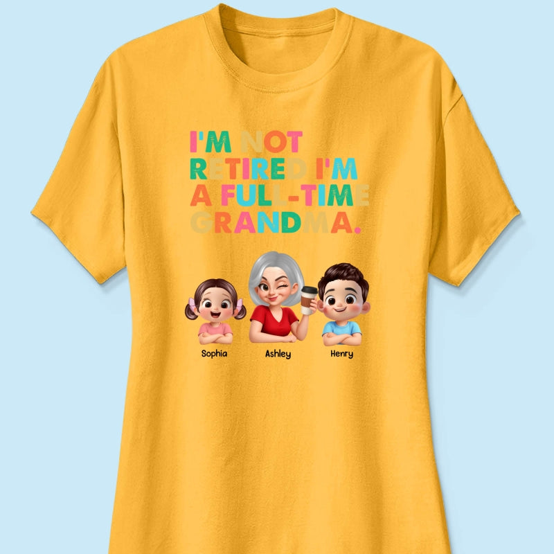 I'm Not Retired I'm A Full Time Grandma - Personalized Shirt - Retirement Gift for Grandma, Mom, Wife