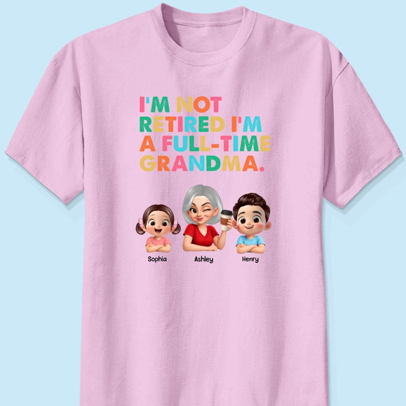 I'm Not Retired I'm A Full Time Grandma - Personalized Shirt - Retirement Gift for Grandma, Mom, Wife