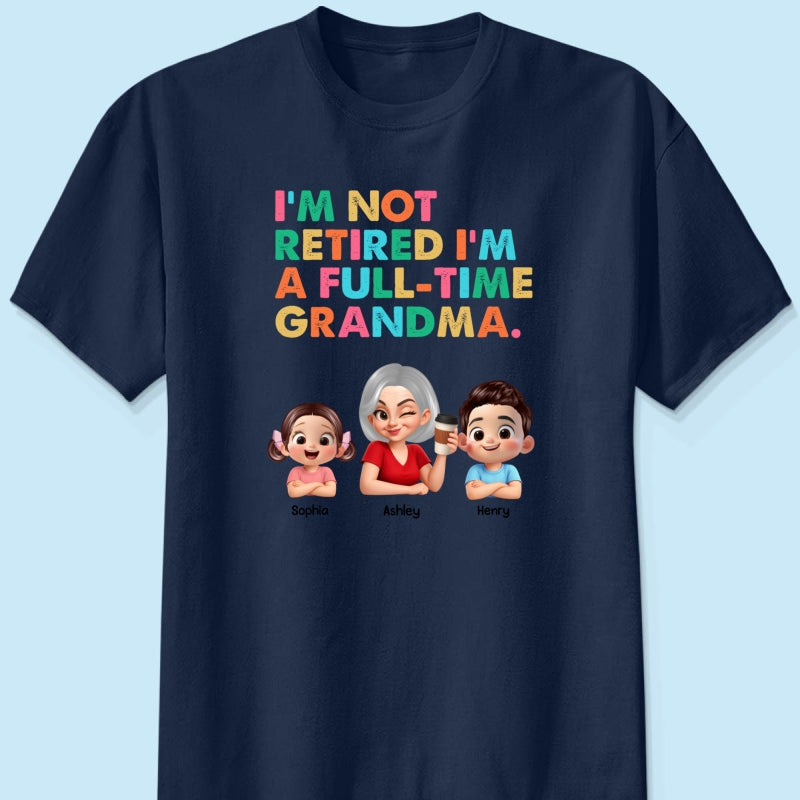 I'm Not Retired I'm A Full Time Grandma - Personalized Shirt - Retirement Gift for Grandma, Mom, Wife