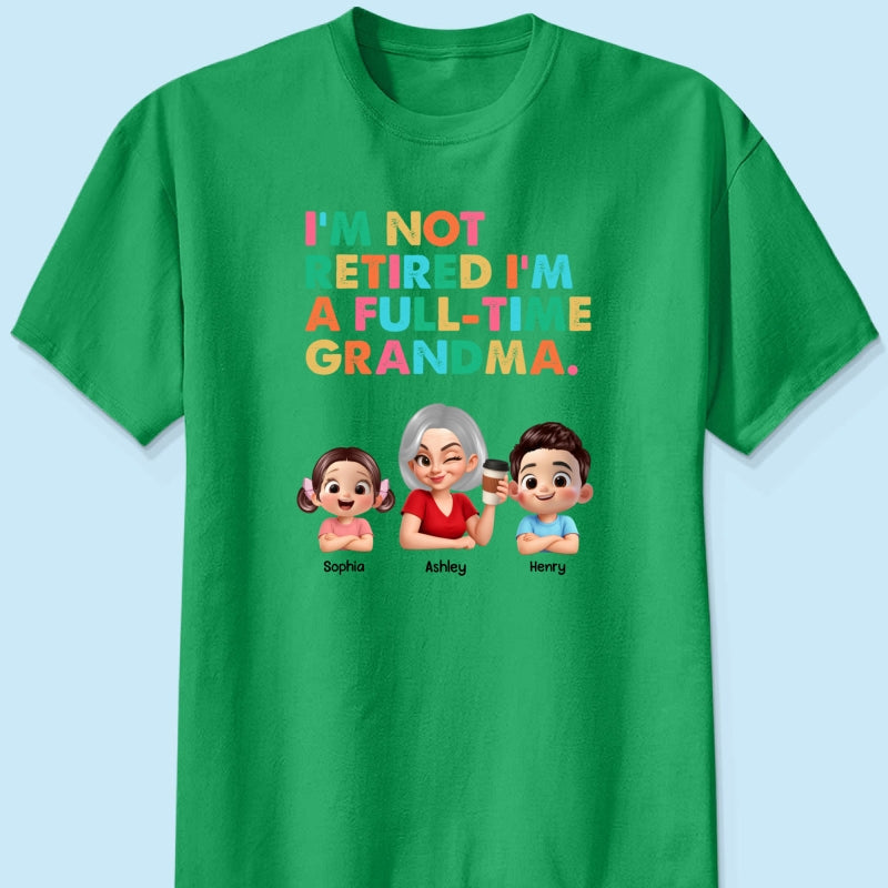 I'm Not Retired I'm A Full Time Grandma - Personalized Shirt - Retirement Gift for Grandma, Mom, Wife