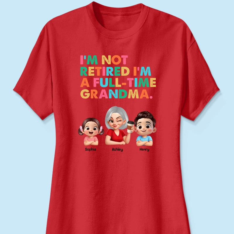 I'm Not Retired I'm A Full Time Grandma - Personalized Shirt - Retirement Gift for Grandma, Mom, Wife