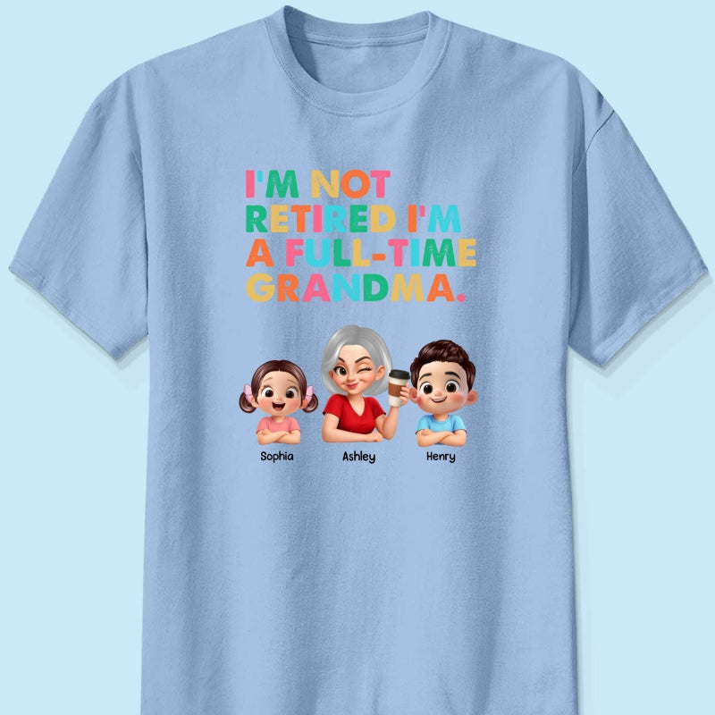 I'm Not Retired I'm A Full Time Grandma - Personalized Shirt - Retirement Gift for Grandma, Mom, Wife