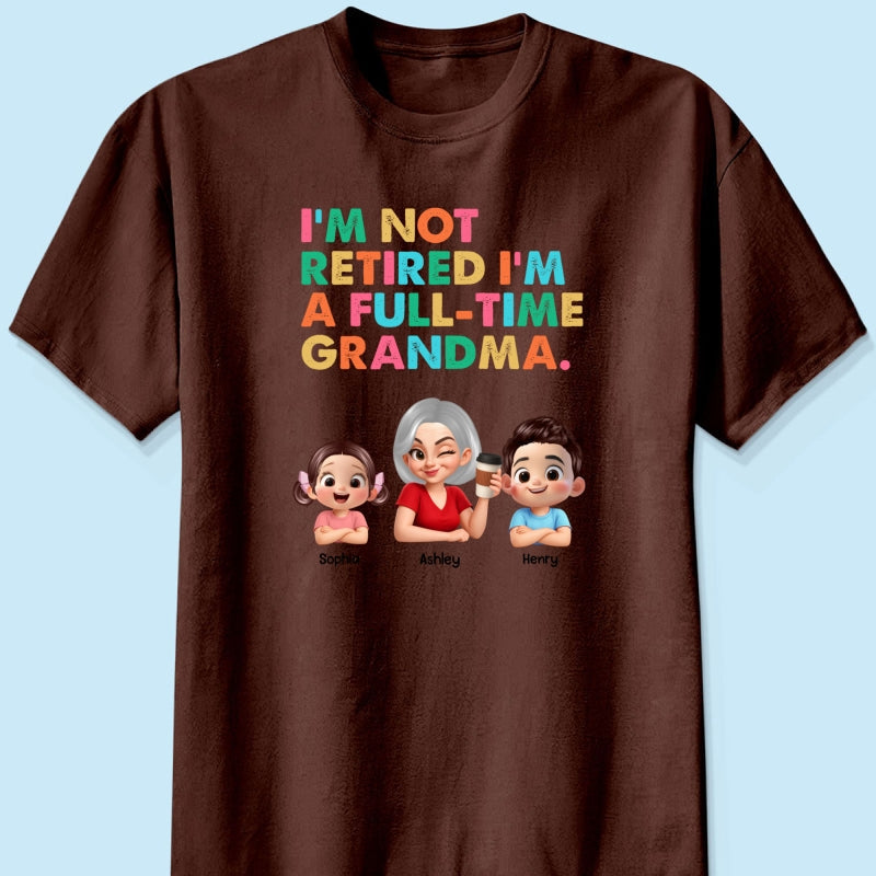 I'm Not Retired I'm A Full Time Grandma - Personalized Shirt - Retirement Gift for Grandma, Mom, Wife