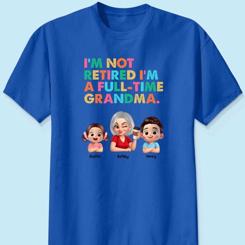 I'm Not Retired I'm A Full Time Grandma - Personalized Shirt - Retirement Gift for Grandma, Mom, Wife