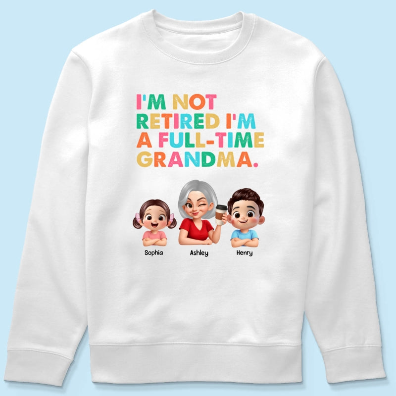 I'm Not Retired I'm A Full Time Grandma - Personalized Shirt - Retirement Gift for Grandma, Mom, Wife